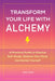 Transform Your Life with Alchemy: A Practical Guide to Dissolve Self-Doubt, Balance Your Mind, and Center Yourself by Karen, PhD MS Frazier