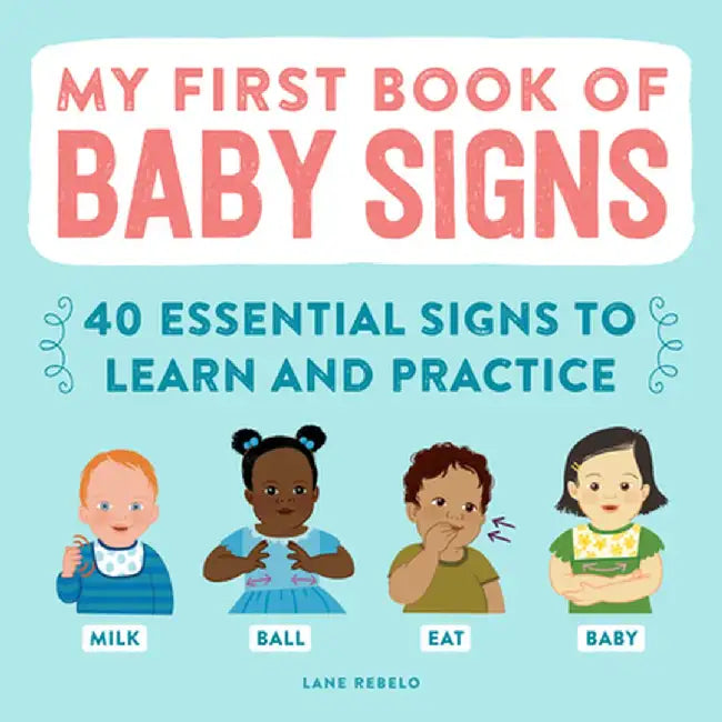 My First Book of Baby Signs: 40 Essential Signs to Learn and Practice by Lane Rebelo