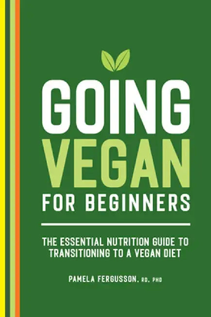 Going Vegan for Beginners: The Essential Nutrition Guide to Transitioning to a Vegan Diet by Pamela Fergusson