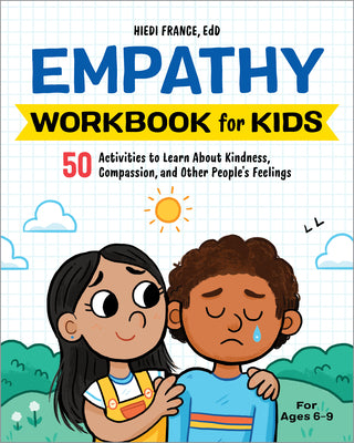 The Empathy Workbook for Kids: 50 Activities to Learn about Kindness, Compassion, and Other People's Feelings by Hiedi France