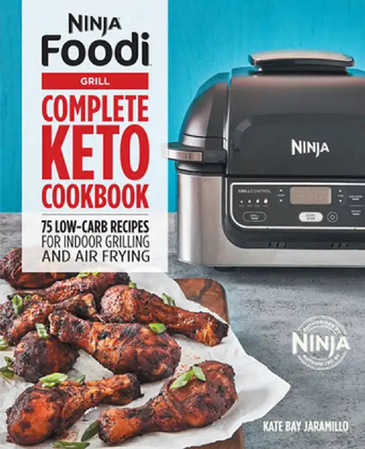 Ninja Foodi Grill Complete Keto Cookbook: 75 Low-Carb Recipes for Indoor Grilling and Air Frying by Kate Jaramillo