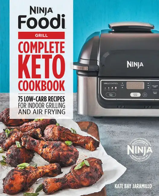 Ninja Foodi Grill Complete Keto Cookbook: 75 Low-Carb Recipes for Indoor Grilling and Air Frying by Kate Jaramillo