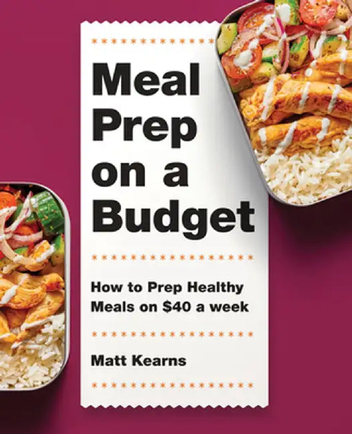 Meal Prep on a Budget: How to Prep Healthy Meals on $40 a Week by Matt Kearns