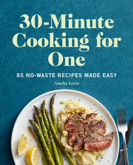 30-Minute Cooking for One: 85 No-Waste Recipes Made Easy by Amelia Levin