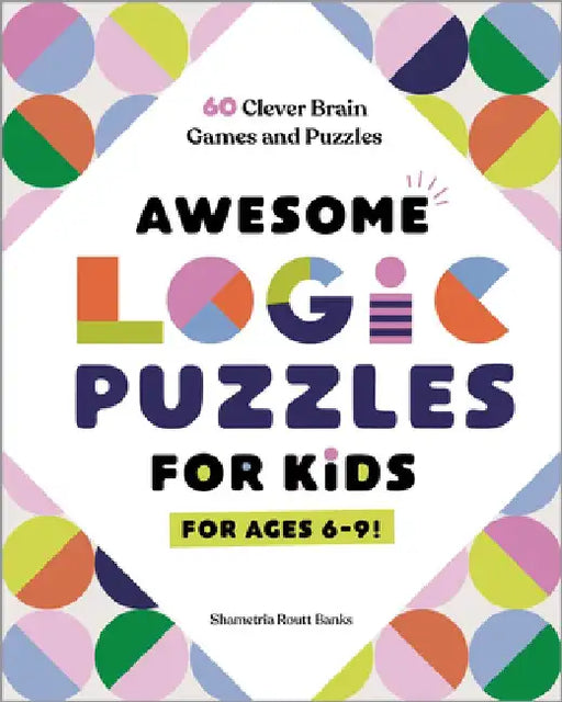 Awesome Logic Puzzles for Kids: 60 Clever Brain Games and Puzzles by Shametria Routt Banks