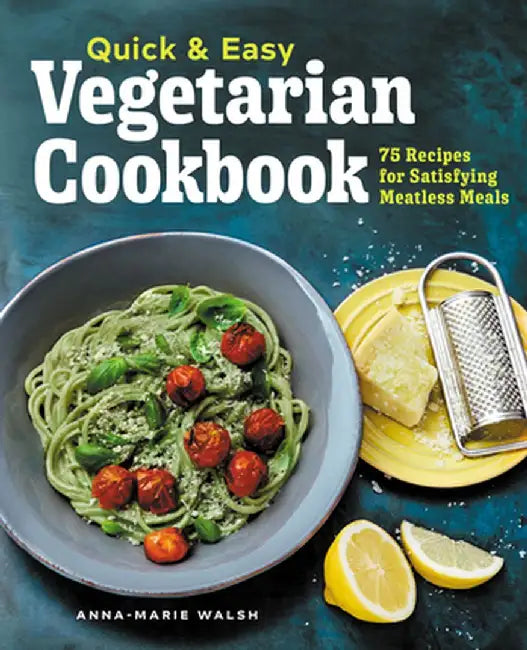 Quick and Easy Vegetarian Cookbook: 75 Recipes for Satisfying Meatless Meals by Anna-Marie Walsh