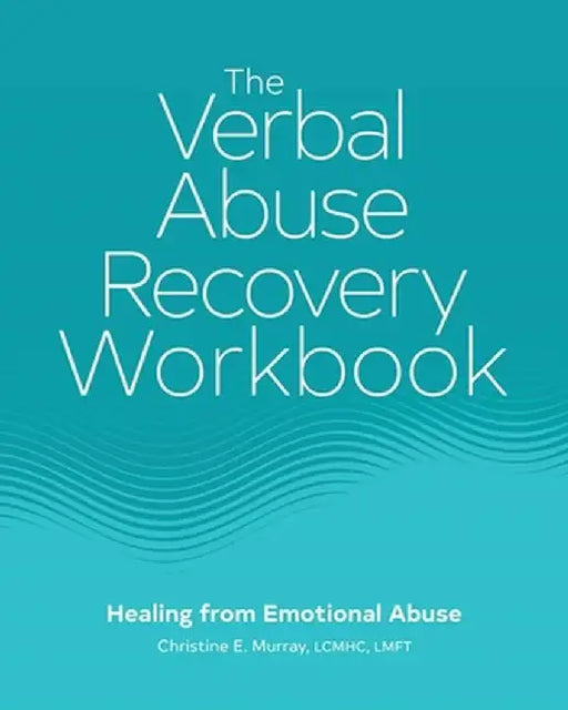 The Verbal Abuse Recovery Workbook: Healing from Emotional Abuse by Christine E. Murray