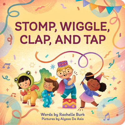 Stomp, Wiggle, Clap, and Tap: My First Book of Dance by Rachelle Burk