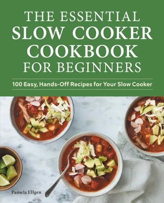 The Essential Slow Cooker Cookbook for Beginners: 100 Easy, Hands-Off Recipes for Your Slow Cooker by Pamela Ellgen