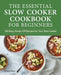 The Essential Slow Cooker Cookbook for Beginners: 100 Easy, Hands-Off Recipes for Your Slow Cooker by Pamela Ellgen