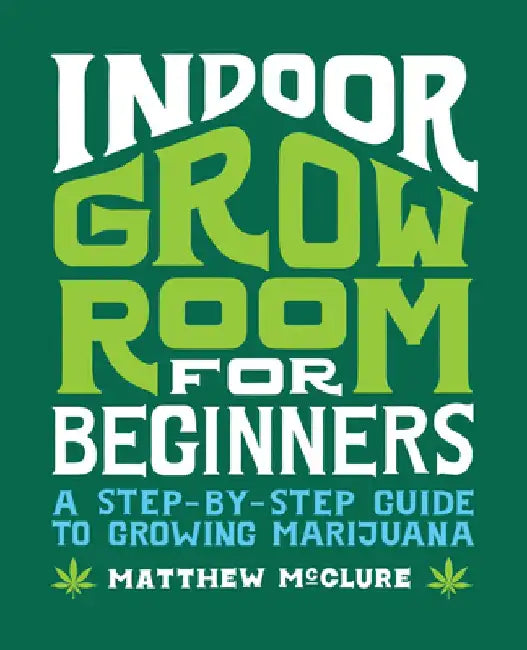 Indoor Grow Room for Beginners: A Step-By-Step Guide to Growing Marijuana by Matthew McClure