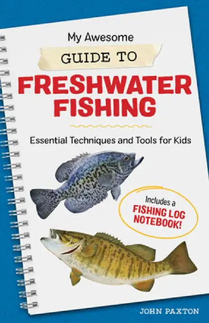 My Awesome Guide to Freshwater Fishing: Essential Techniques and Tools for Kids - Includes a Fishing Log Notebook by John Paxton