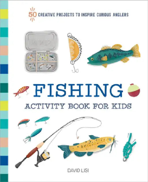 Fishing Book for Kids: 50 Creative Projects to Inspire Curious Anglers