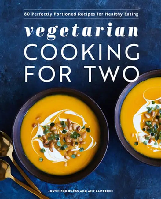 Vegetarian Cooking for Two: 80 Perfectly Portioned Recipes for Healthy Eating by Justin Fox Burks