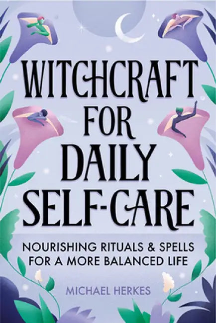 Witchcraft for Daily Self-Care: Nourishing Rituals and Spells for a More Balanced Life by Michael Herkes