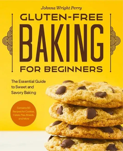 Gluten-Free Baking for Beginners: The Essential Guide to Sweet and Savory Baking by Johnna Wright Perry