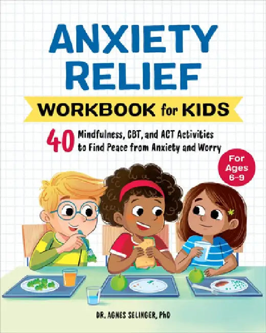 Anxiety Relief Workbook for Kids: 40 Mindfulness, Cbt, and ACT Activities to Find Peace from Anxiety and Worry by Agnes Selinger