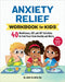 Anxiety Relief Workbook for Kids: 40 Mindfulness, Cbt, and ACT Activities to Find Peace from Anxiety and Worry by Agnes Selinger