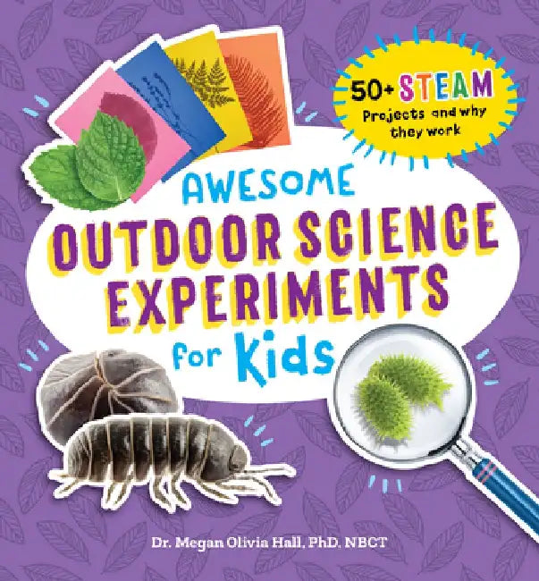 Awesome Outdoor Science Experiments for Kids: 50+ Steam Projects and Why They Work by Megan Olivia Hall