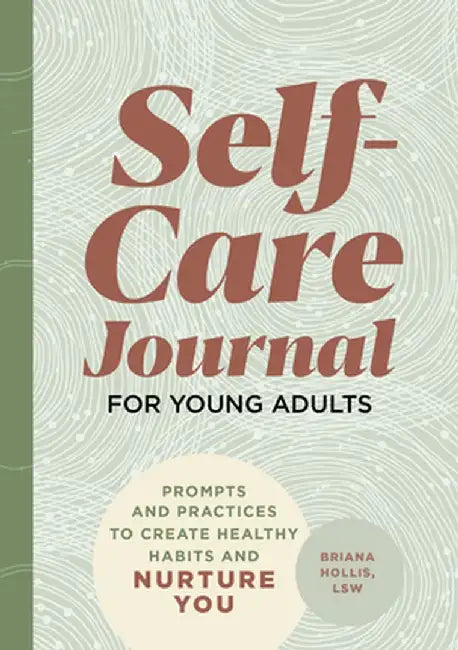Self-Care Journal for Young Adults: Prompts and Practices to Create Healthy Habits and Nurture You by Briana Hollis