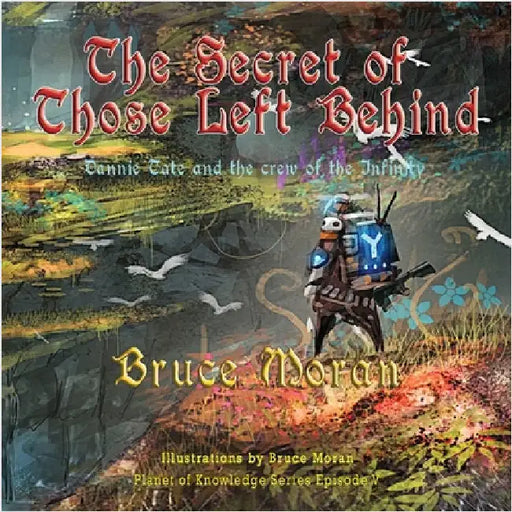 The Secret of Those Left Behind: Dannie Tate and the crew of the Infinity by Moran, Bruce