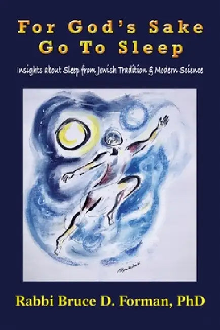 Go to Sleep: Insights About Sleep from Jewish Tradition & Modern Science by Rabbi Bruce D. Forman