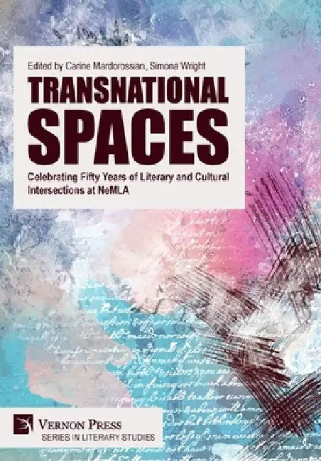 Transnational Spaces: Celebrating Fifty Years of Literary and Cultural Intersections at NeMLA by Carine Mardorossian