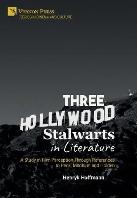 Three Hollywood Stalwarts in Literature: A Study in Film Perception Through References to Peck, Mitchum and Holden by Henryk Hoffmann
