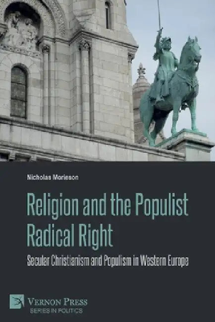 Religion and the Populist Radical Right: Secular Christianism and Populism in Western Europe by Nicholas Morieson