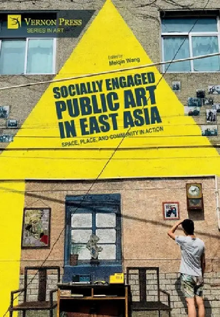 Socially Engaged Public Art in East Asia: Space, Place, and Community in Action by Meiqin Wang
