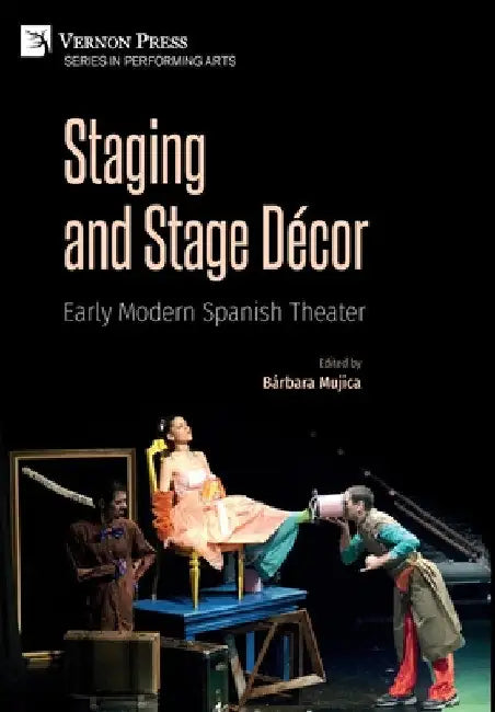 Staging and Stage Décor: Early Modern Spanish Theater by Bárbara Mujica