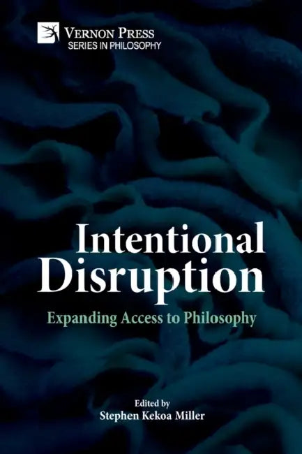 Intentional Disruption: Expanding Access to Philosophy by Stephen Kekoa Miller, Wendy C. Turgeon