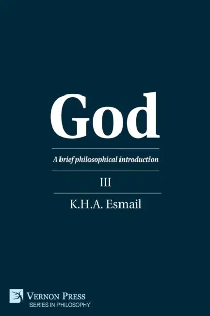 God: A brief philosophical introduction III by K. H. a. Esmail