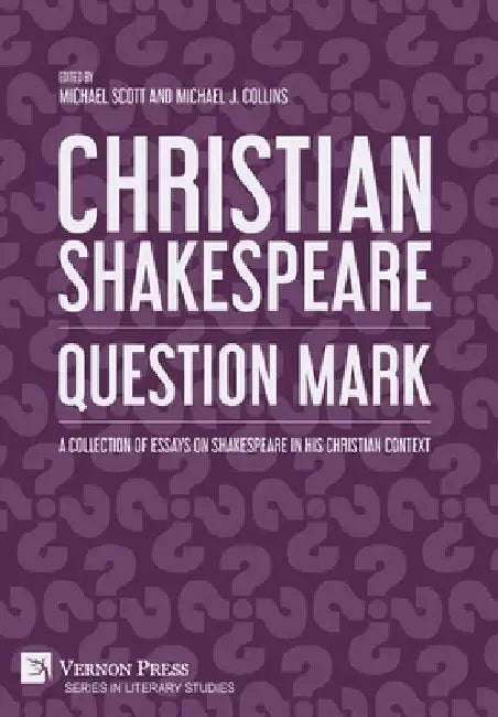 Christian Shakespeare: Question Mark: A Collection of Essays on Shakespeare in his Christian Context by Michael Scott