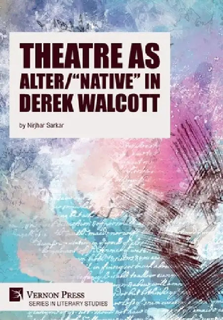 Theatre as Alter/Native in Derek Walcott by Nirjhar Sarkar