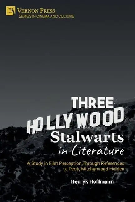 Three Hollywood Stalwarts in Literature: A Study in Film Perception Through References to Peck, Mitchum and Holden by Henryk Hoffmann