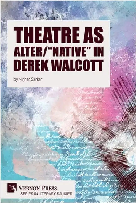 Theatre as Alter/"Native" in Derek Walcott by Sarkar, Nirjhar