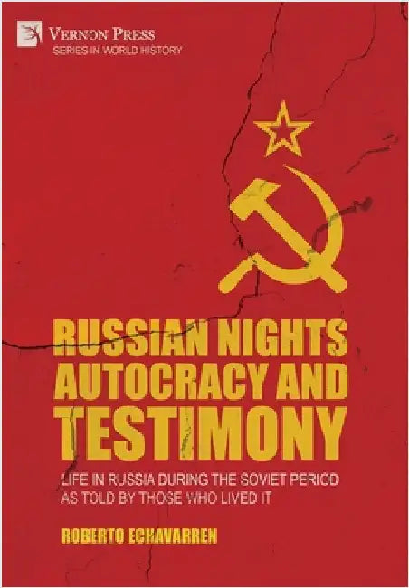 Russian Nights Autocracy and Testimony: Life in Russia during the Soviet Period as Told by Those Who Lived it by Echavarren, Roberto