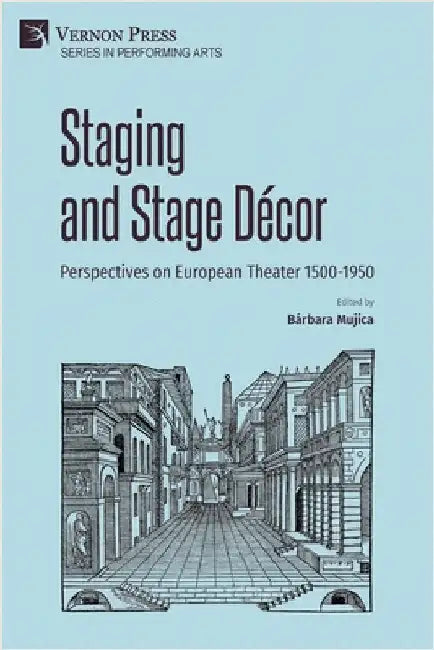 Staging and Stage Décor: Perspectives on European Theater 1500-1950 by Mujica, Bárbara