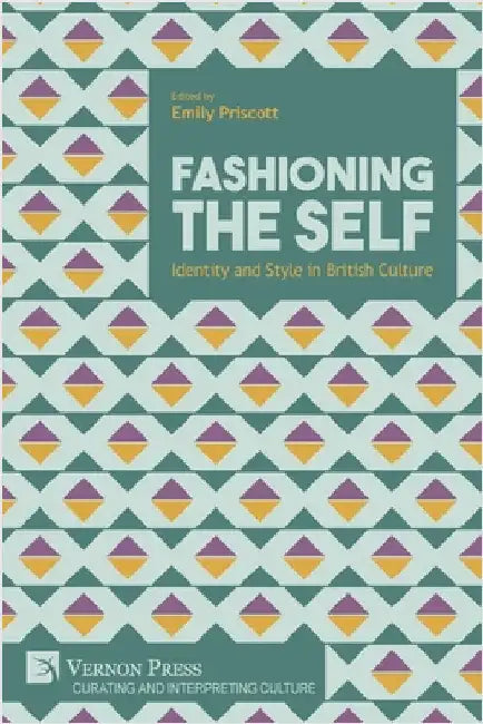Fashioning the Self: Identity and Style in British Culture by Priscott, Emily