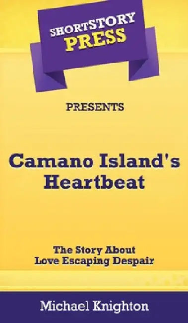 Short Story Press Presents Camano Island's Heartbeat: The Story About Love Escaping Despair by Michael Knighton