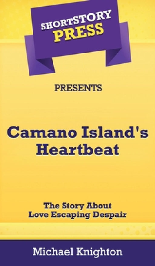 Short Story Press Presents Camano Island's Heartbeat: The Story About Love Escaping Despair by Michael Knighton