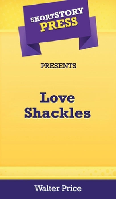 Short Story Press Preents Love Shackles by Walter Price
