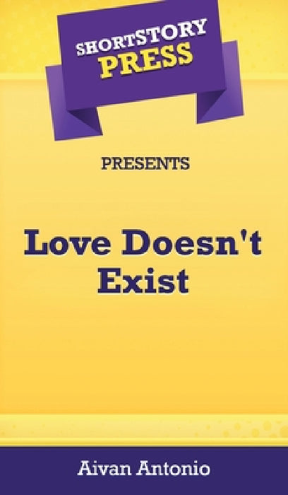 Short Story Press Presents Love Doesn't Exist by Aivan Antonio