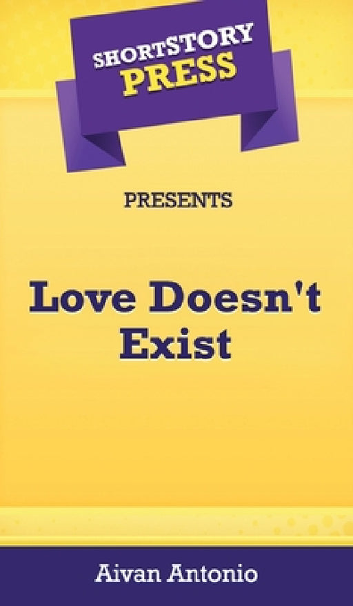 Short Story Press Presents Love Doesn't Exist by Aivan Antonio