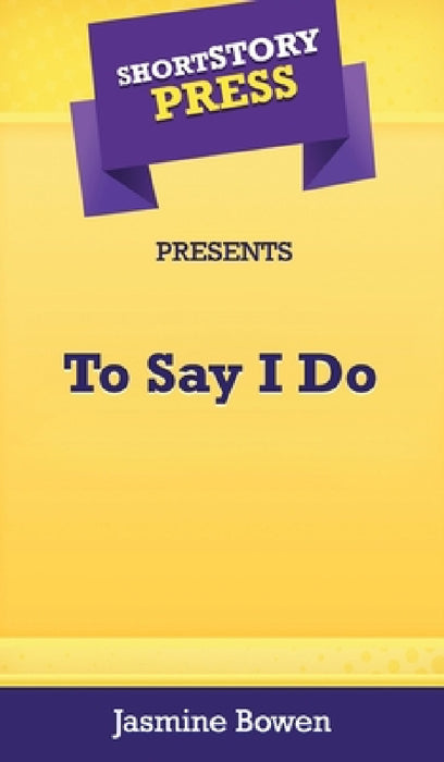 Short Story Press Presents To Say I Do by Jasmine Bowen