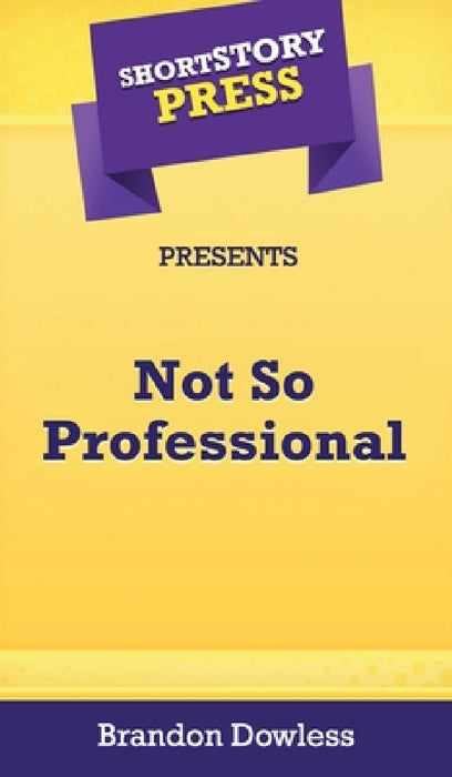 Short Story Press Presents Not So Professional by Brandon Dowless