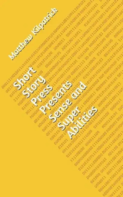 Short Story Press Presents Sense and Super Abilities by Matthew Kilpatrick