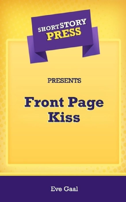Short Story Press Presents Front Page Kiss by Eve Gaal