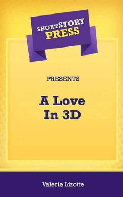 Short Story Press Presents A Love In 3D by Valerie Lizotte